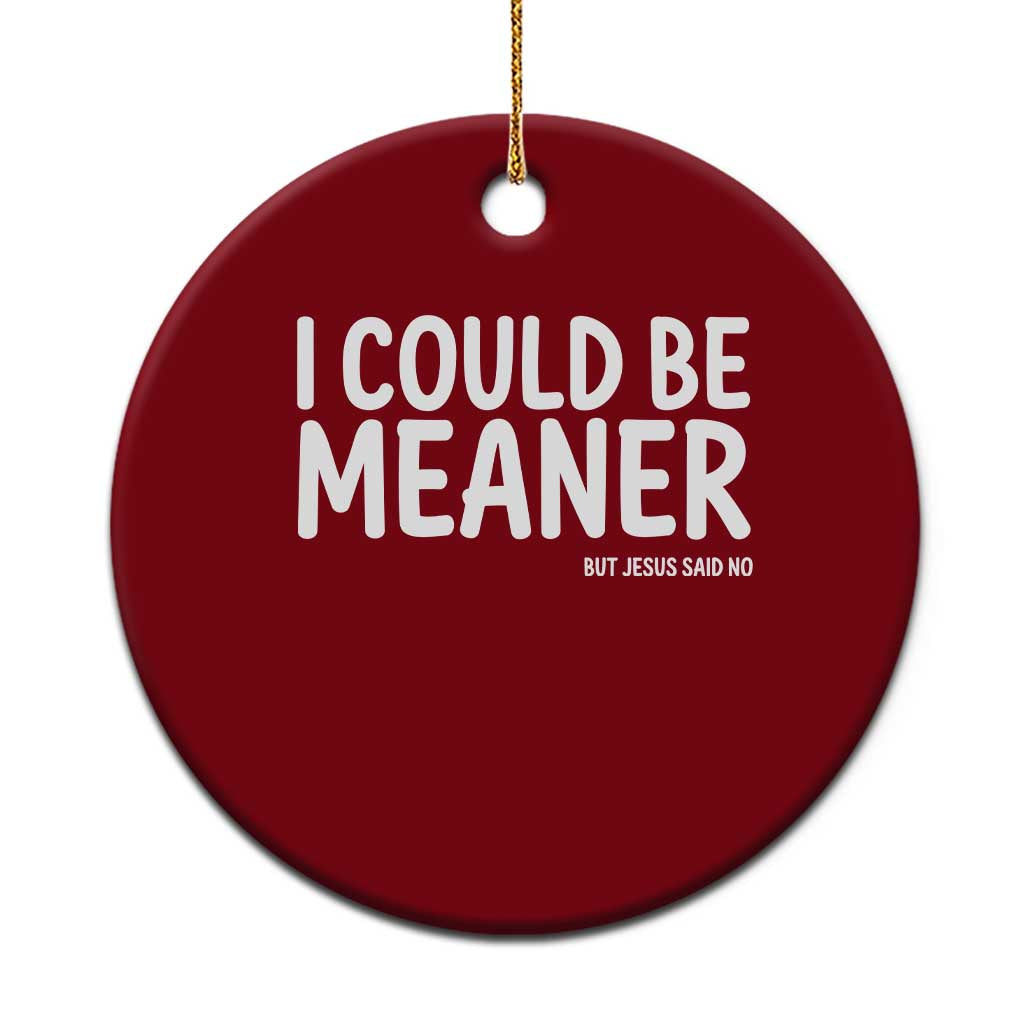 I Could Be Meaner But Jesus Said No Ceramic Ornament Funny Christian