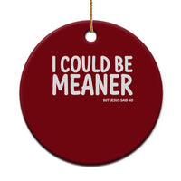 I Could Be Meaner But Jesus Said No Ceramic Ornament Funny Christian