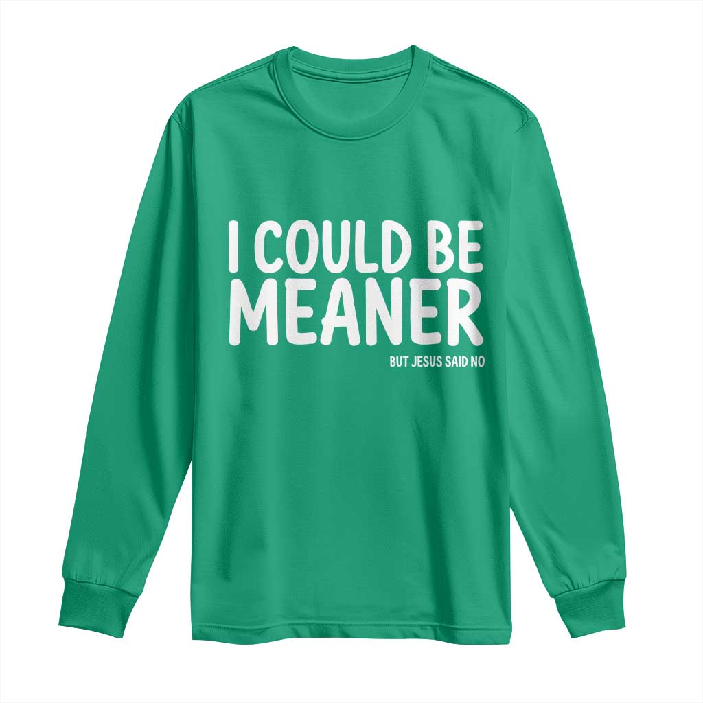 I Could Be Meaner But Jesus Said No Long Sleeve Shirt Funny Christian