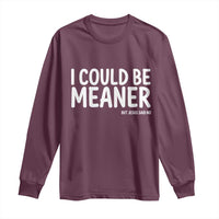 I Could Be Meaner But Jesus Said No Long Sleeve Shirt Funny Christian