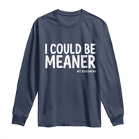 I Could Be Meaner But Jesus Said No Long Sleeve Shirt Funny Christian