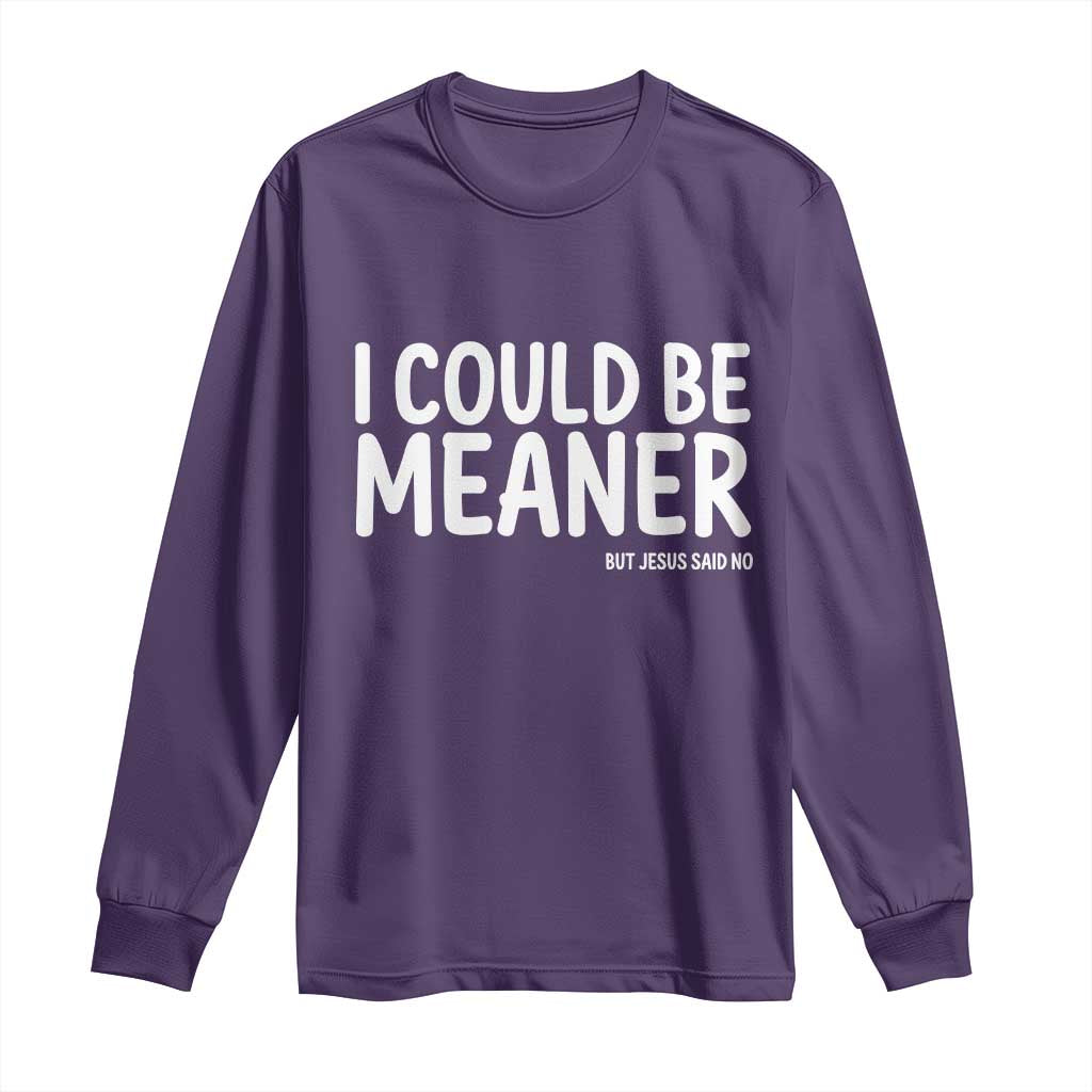 I Could Be Meaner But Jesus Said No Long Sleeve Shirt Funny Christian