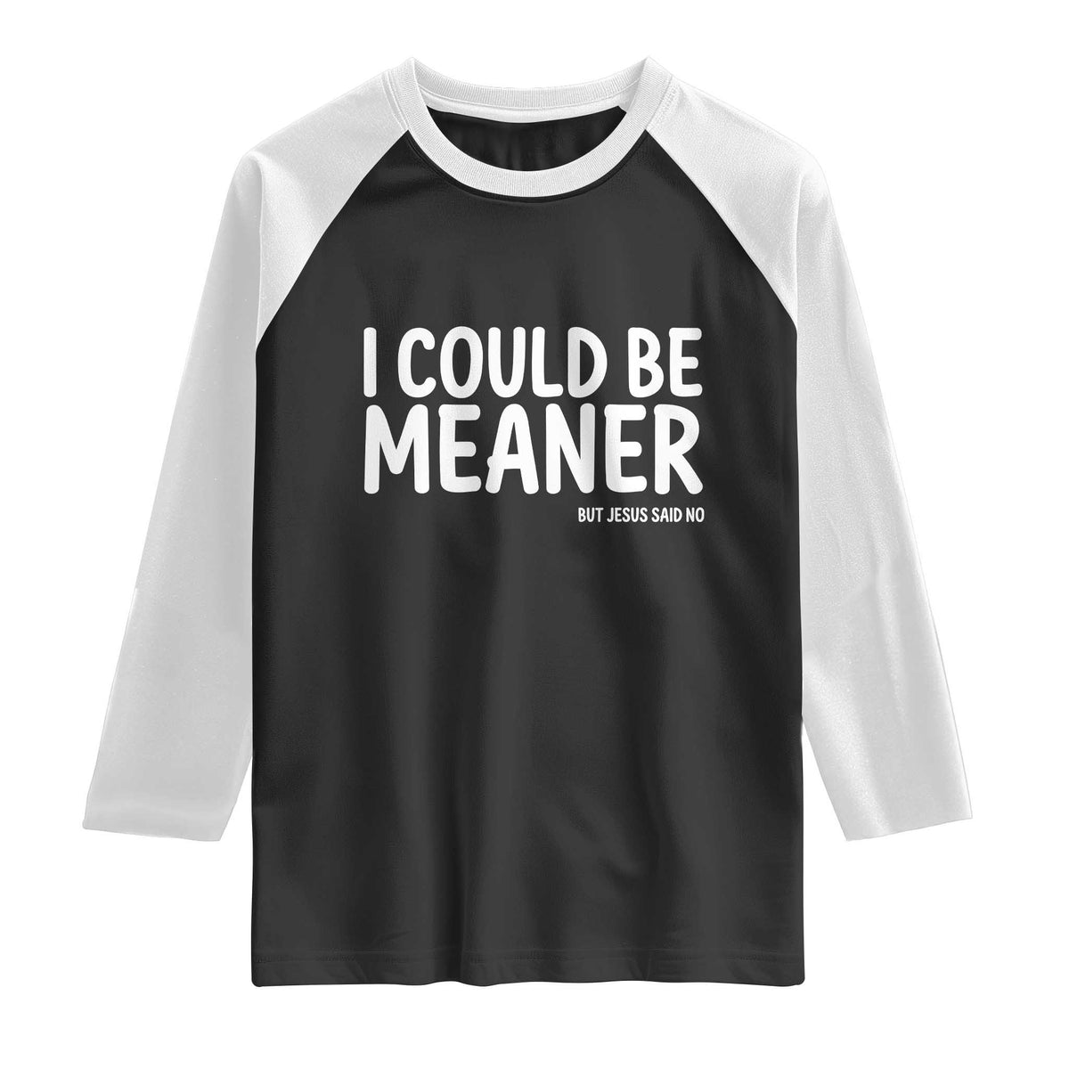 I Could Be Meaner But Jesus Said No Raglan Shirt Funny Christian