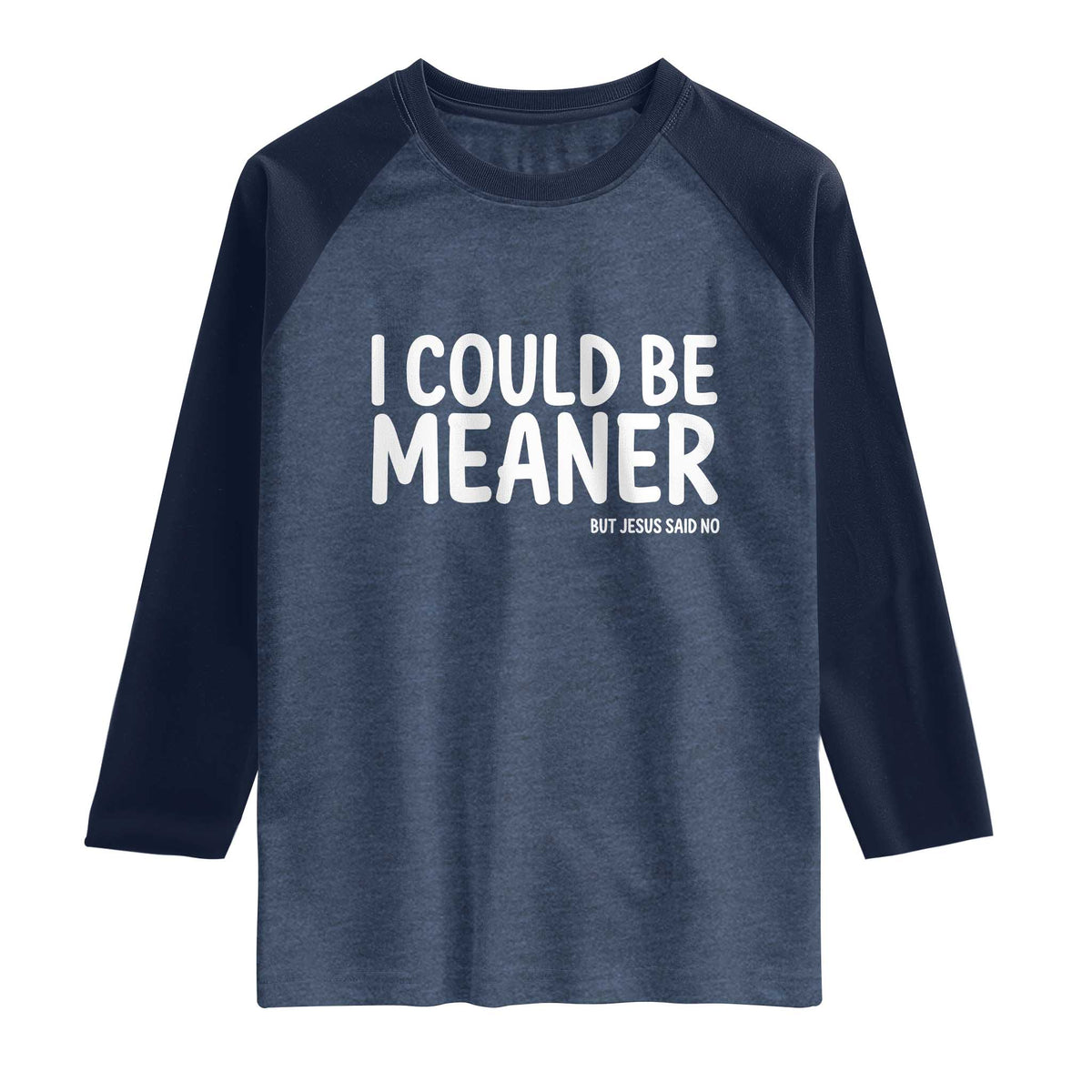 I Could Be Meaner But Jesus Said No Raglan Shirt Funny Christian