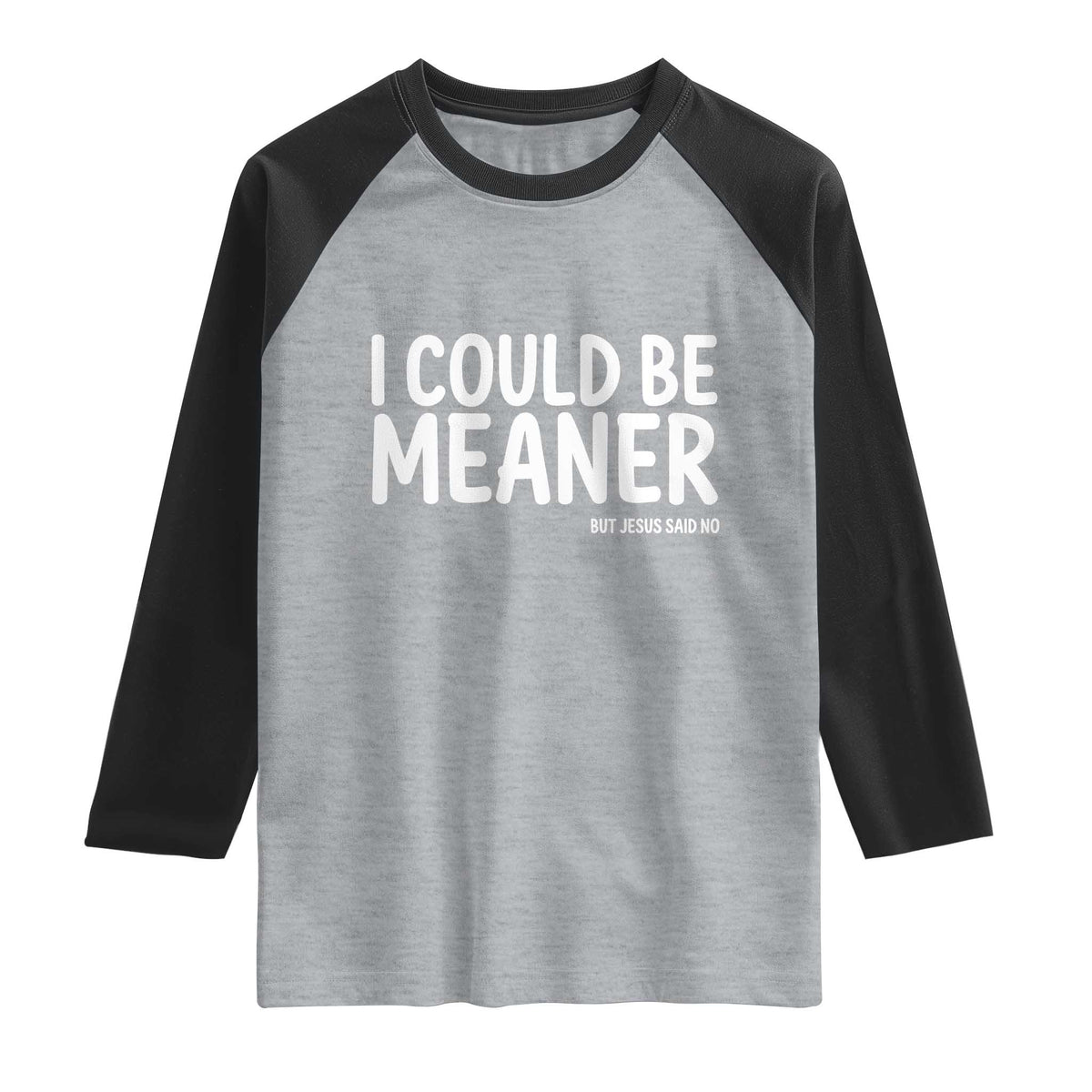 I Could Be Meaner But Jesus Said No Raglan Shirt Funny Christian