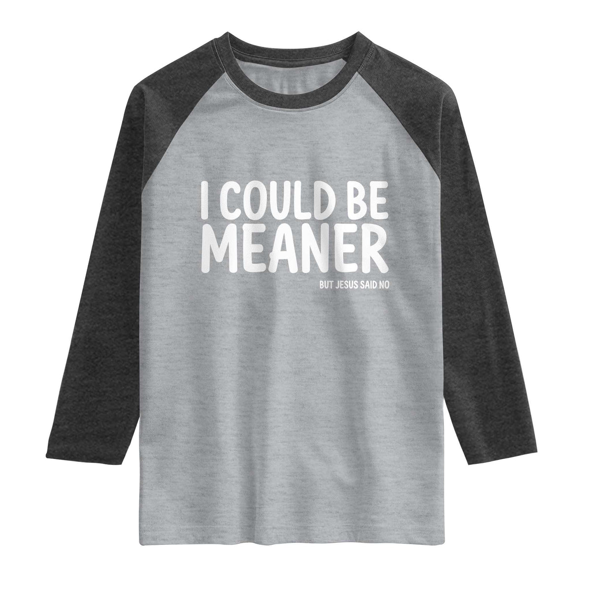 I Could Be Meaner But Jesus Said No Raglan Shirt Funny Christian