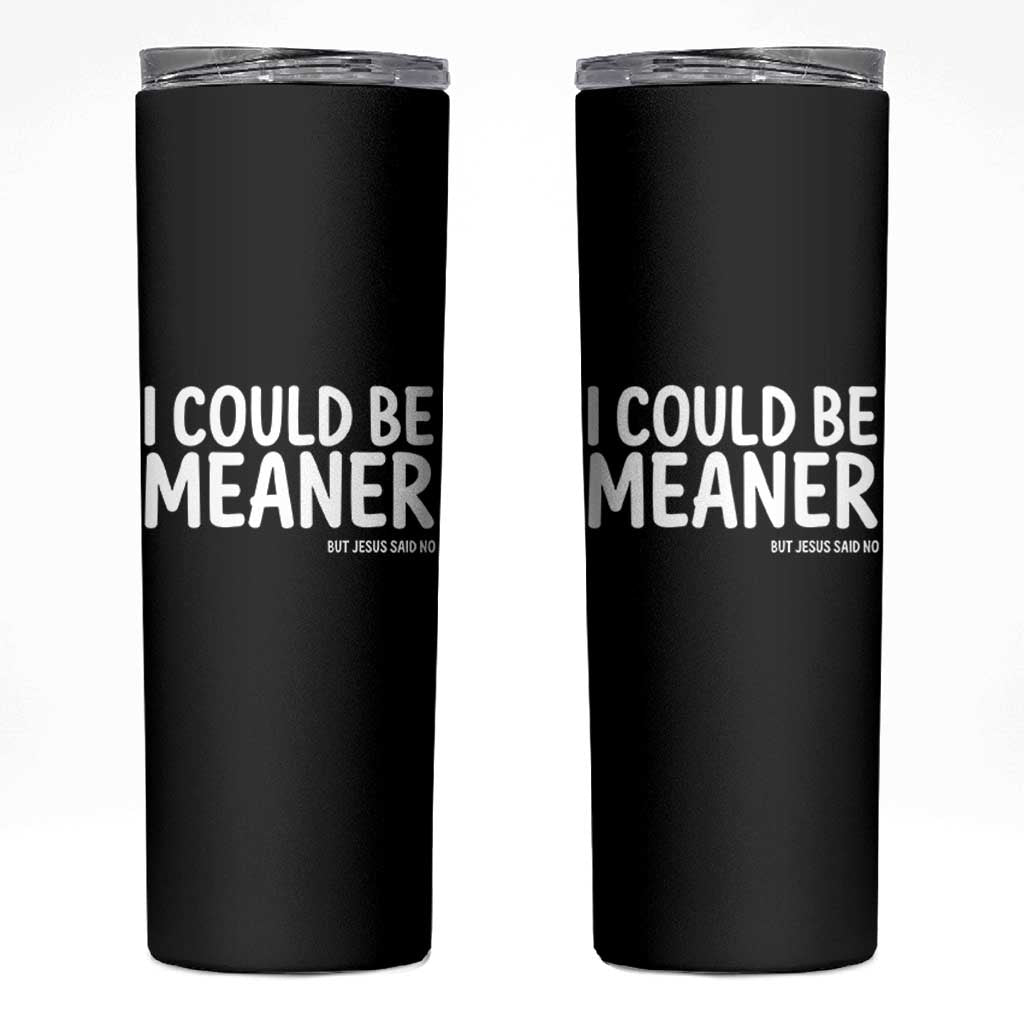 I Could Be Meaner But Jesus Said No Skinny Tumbler Funny Christian