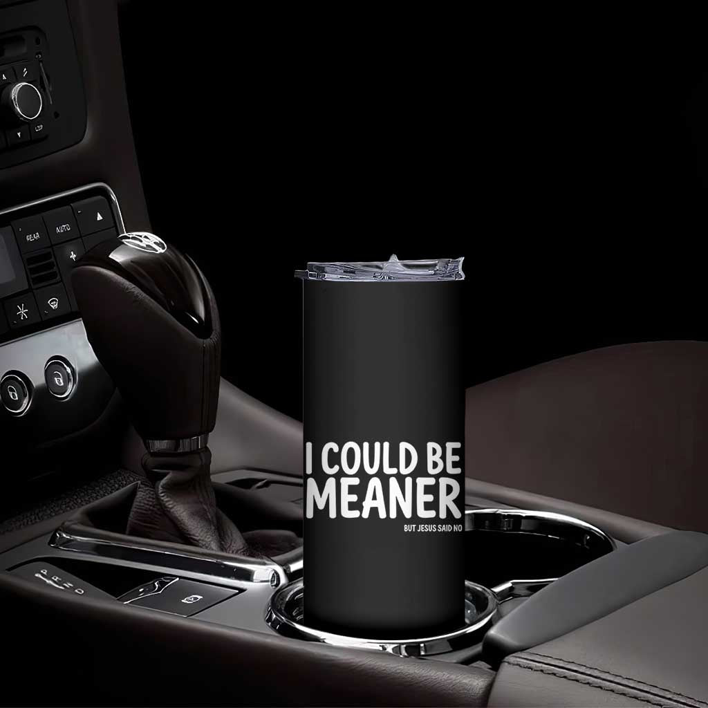 I Could Be Meaner But Jesus Said No Skinny Tumbler Funny Christian