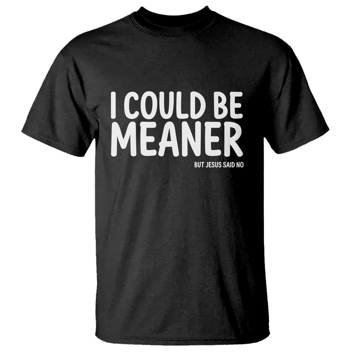 I Could Be Meaner But Jesus Said No T Shirt Funny Christian