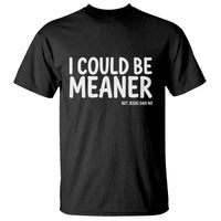 I Could Be Meaner But Jesus Said No T Shirt Funny Christian