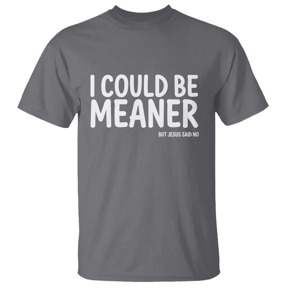 I Could Be Meaner But Jesus Said No T Shirt Funny Christian