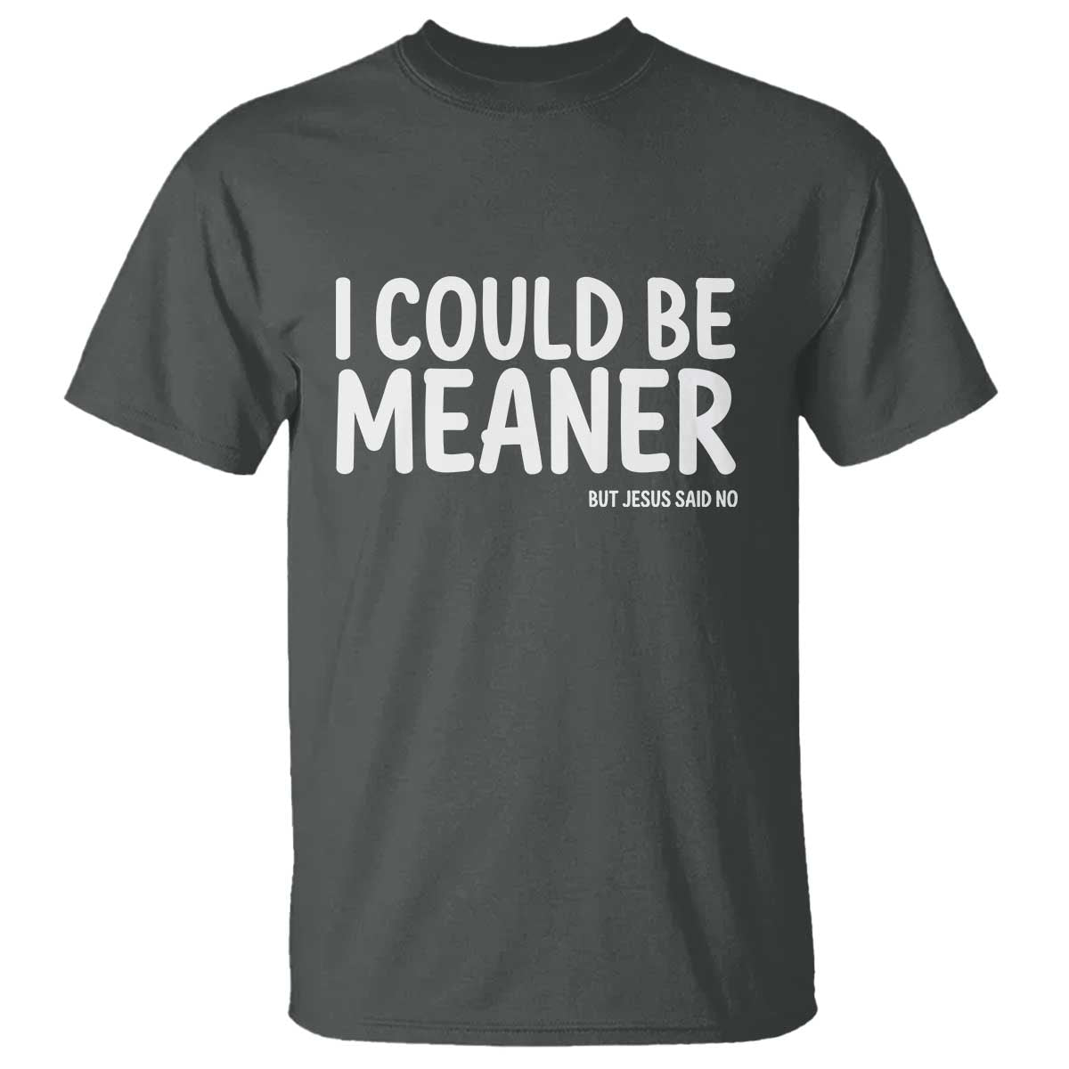 I Could Be Meaner But Jesus Said No T Shirt Funny Christian