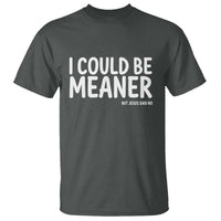 I Could Be Meaner But Jesus Said No T Shirt Funny Christian