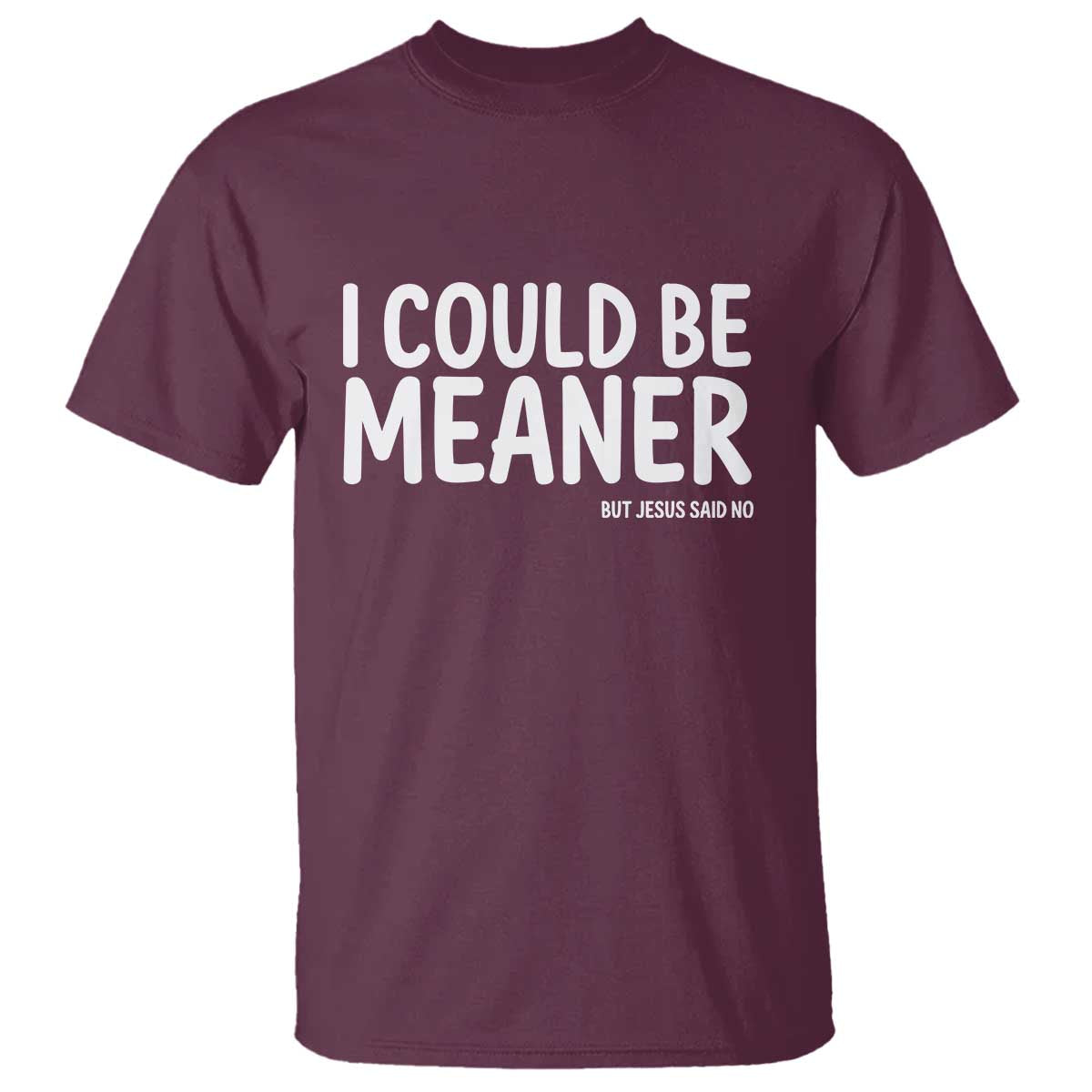 I Could Be Meaner But Jesus Said No T Shirt Funny Christian