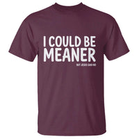 I Could Be Meaner But Jesus Said No T Shirt Funny Christian