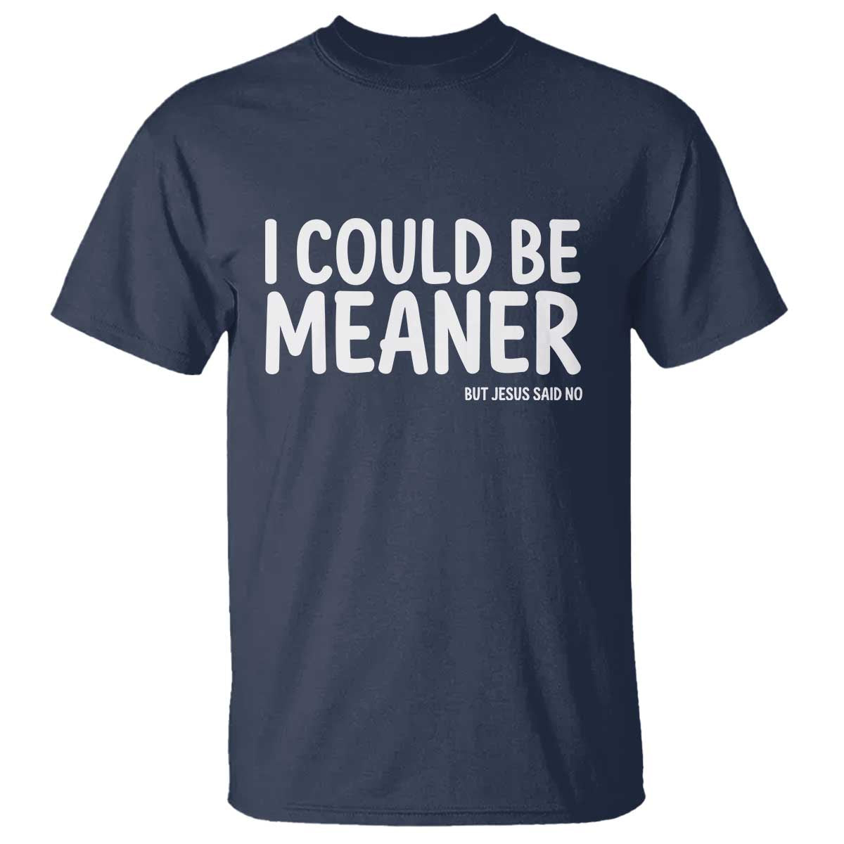 I Could Be Meaner But Jesus Said No T Shirt Funny Christian