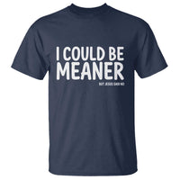 I Could Be Meaner But Jesus Said No T Shirt Funny Christian