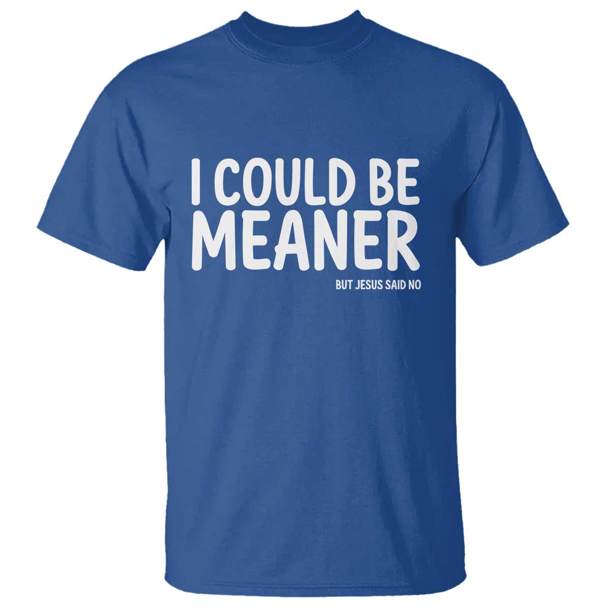 I Could Be Meaner But Jesus Said No T Shirt Funny Christian