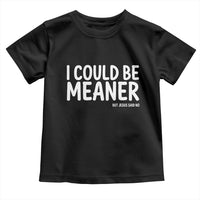 I Could Be Meaner But Jesus Said No Toddler T Shirt Funny Christian