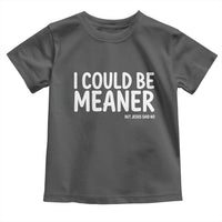I Could Be Meaner But Jesus Said No Toddler T Shirt Funny Christian
