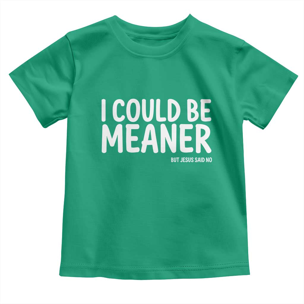 I Could Be Meaner But Jesus Said No Toddler T Shirt Funny Christian