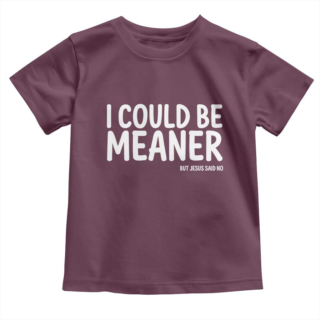 I Could Be Meaner But Jesus Said No Toddler T Shirt Funny Christian