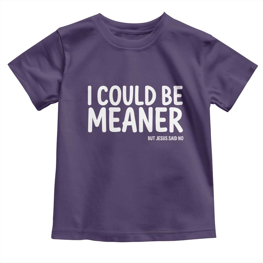 I Could Be Meaner But Jesus Said No Toddler T Shirt Funny Christian