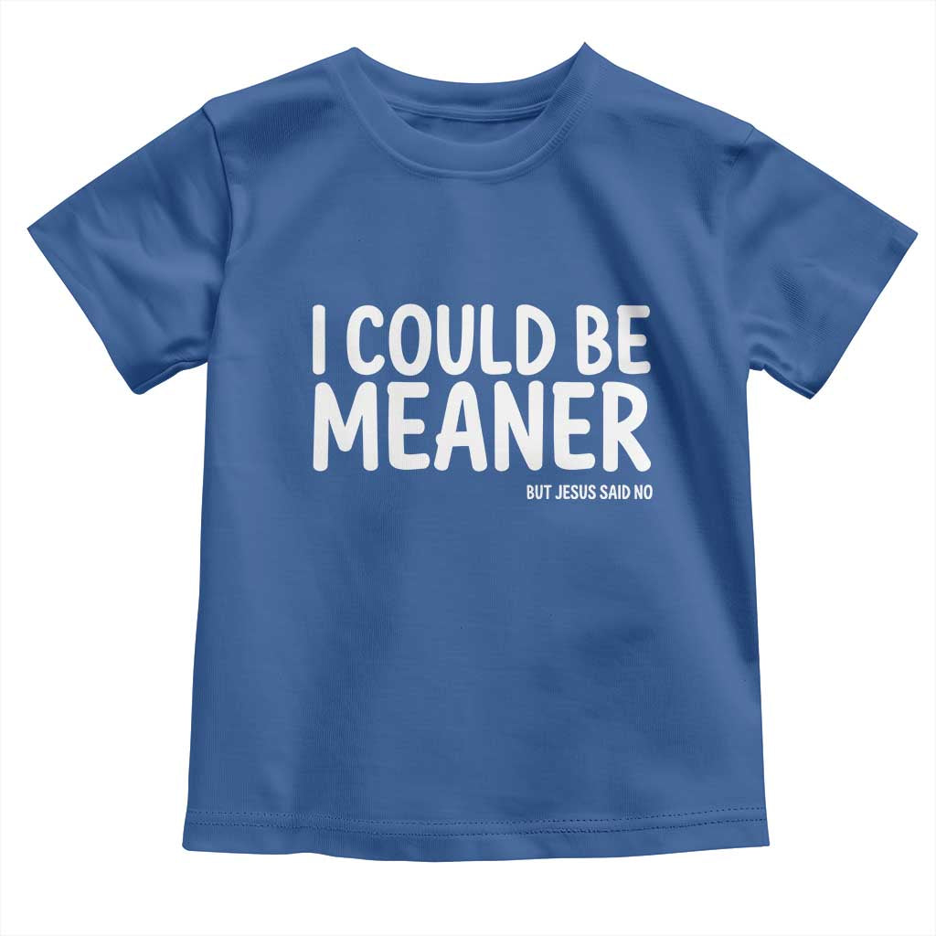 I Could Be Meaner But Jesus Said No Toddler T Shirt Funny Christian