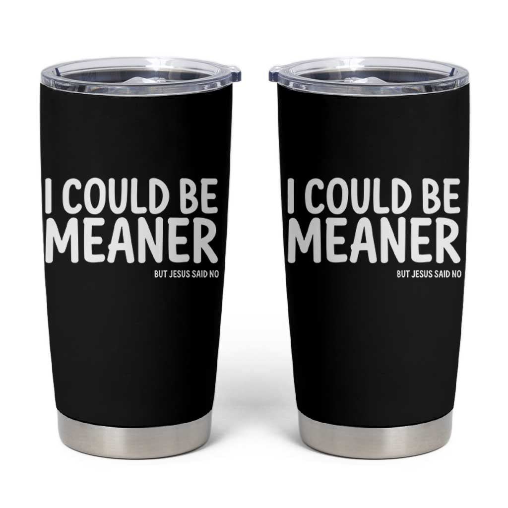 I Could Be Meaner But Jesus Said No Tumbler Cup Funny Christian
