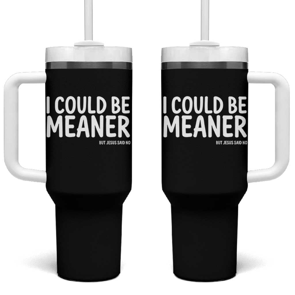 I Could Be Meaner But Jesus Said No Tumbler With Handle Funny Christian