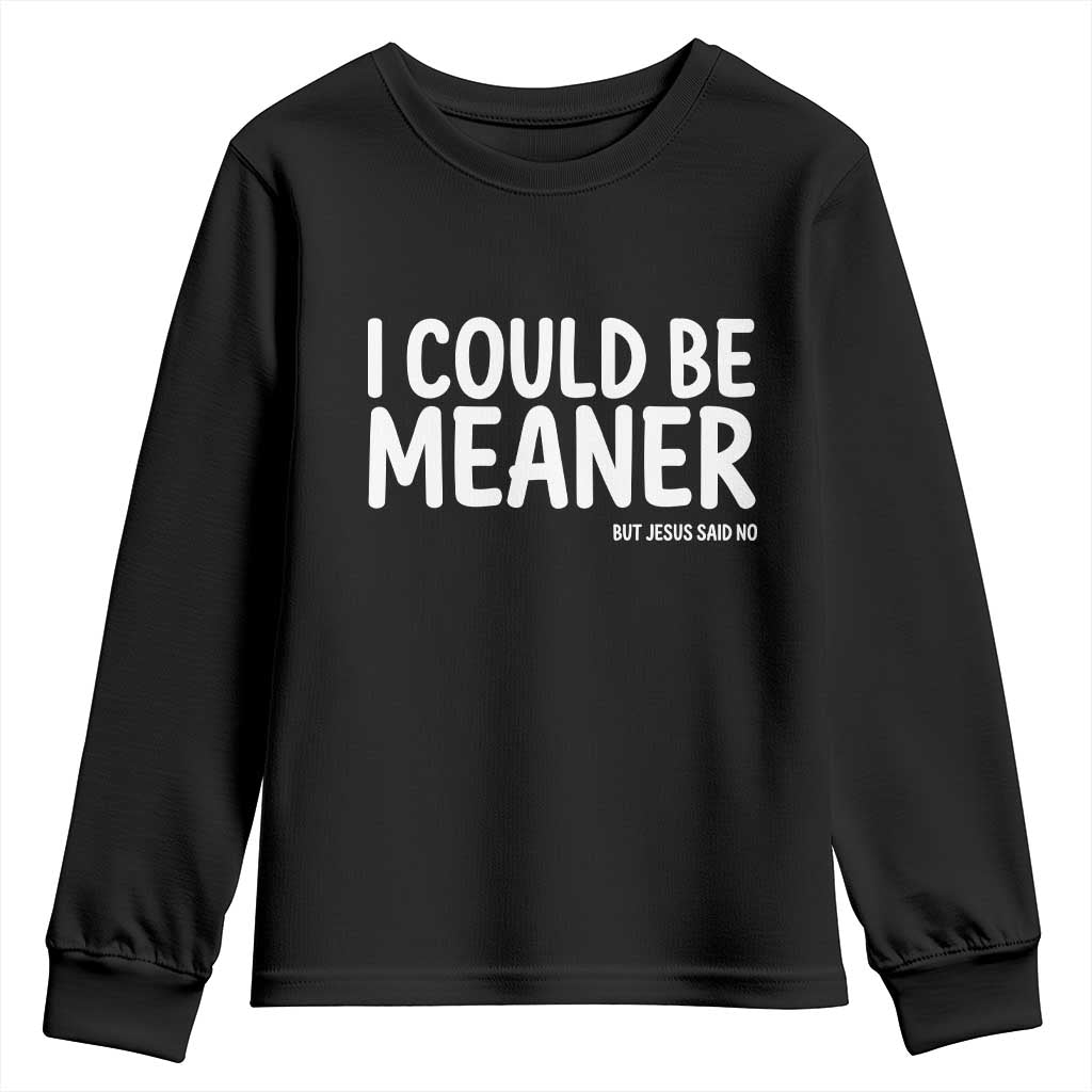 I Could Be Meaner But Jesus Said No Youth Sweatshirt Funny Christian