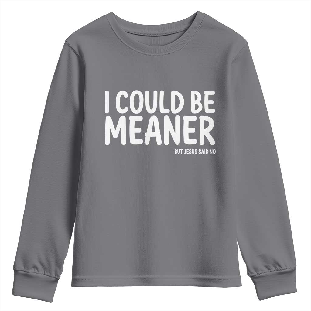 I Could Be Meaner But Jesus Said No Youth Sweatshirt Funny Christian