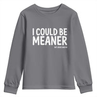 I Could Be Meaner But Jesus Said No Youth Sweatshirt Funny Christian