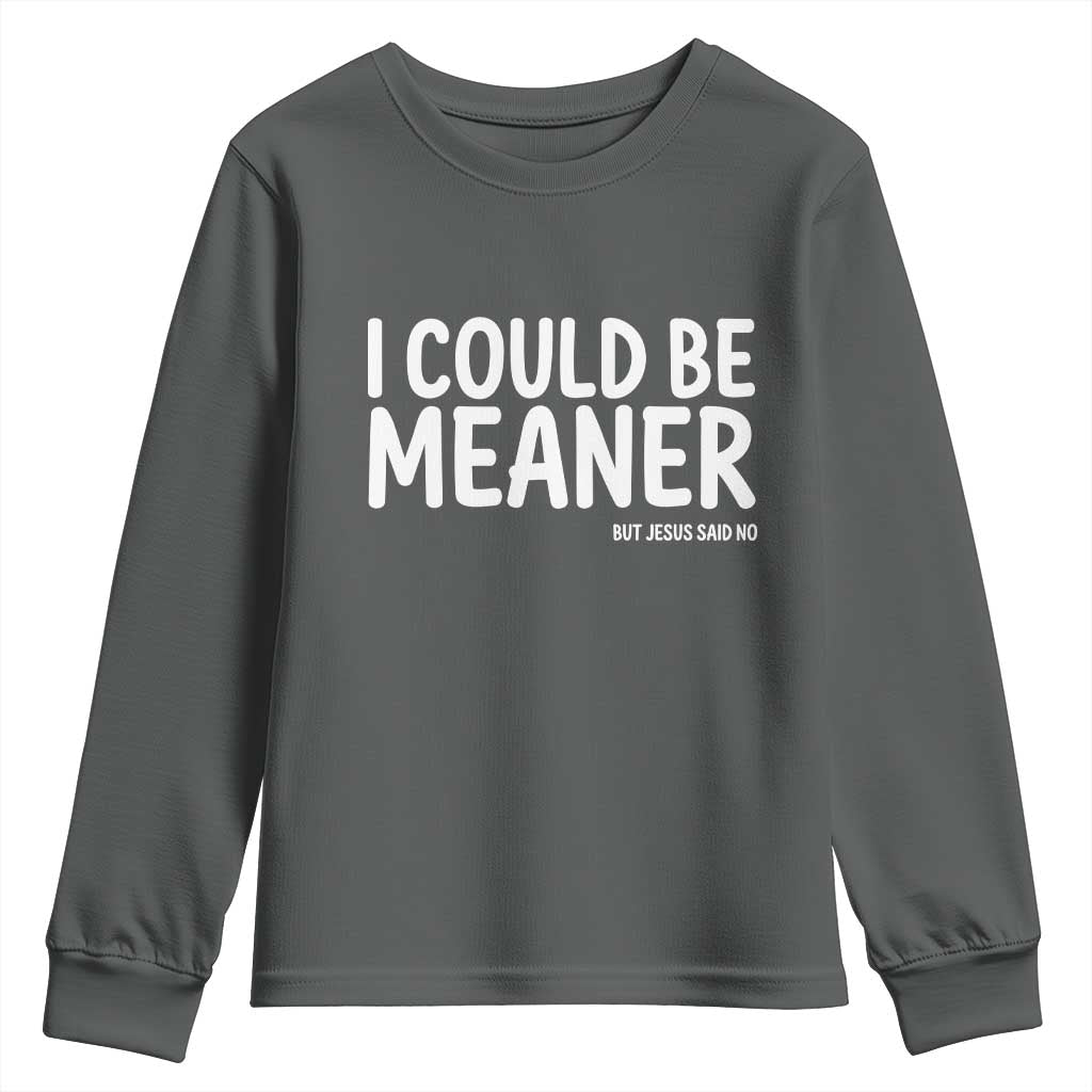 I Could Be Meaner But Jesus Said No Youth Sweatshirt Funny Christian