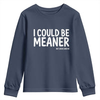 I Could Be Meaner But Jesus Said No Youth Sweatshirt Funny Christian