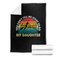You Cant Tell Me What to Do Youre Not My Daughter Throw Blanket Funny Girl Dad Saying Gag Gift