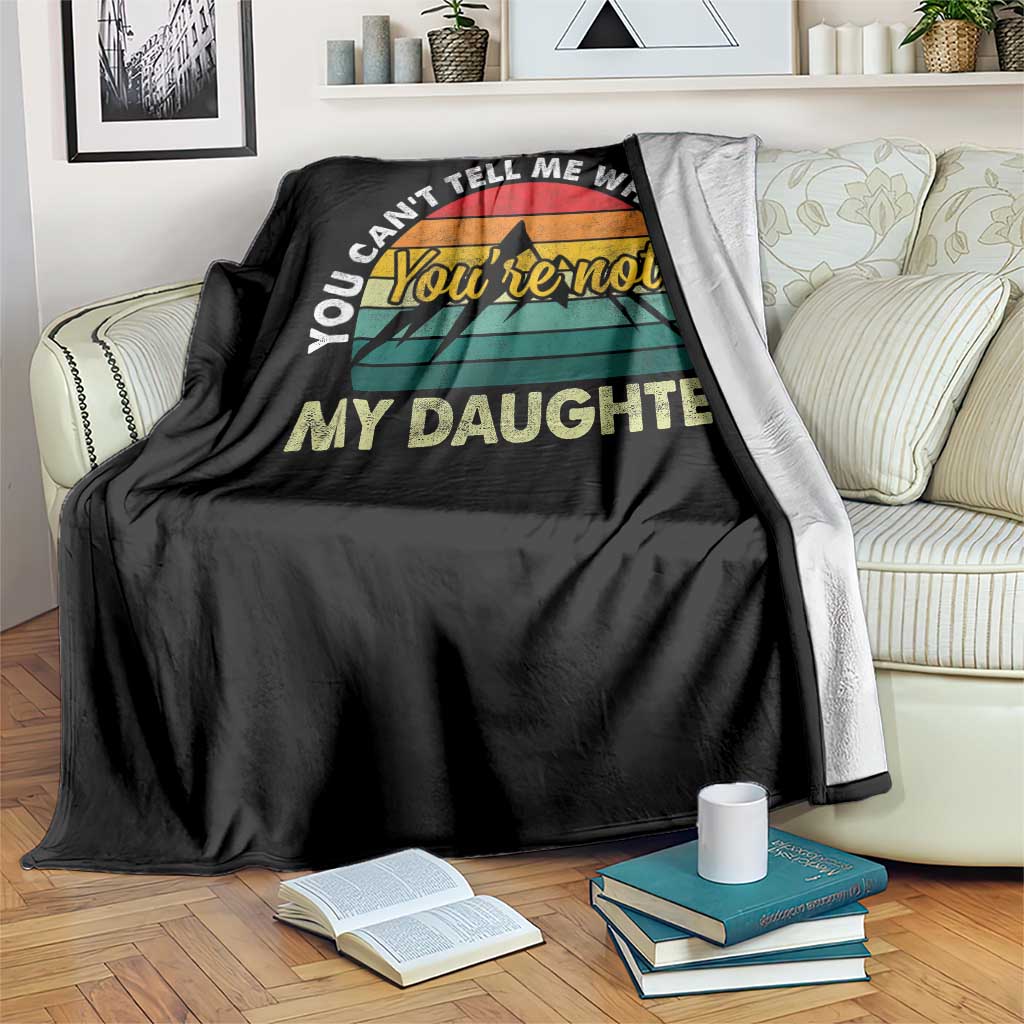 You Cant Tell Me What to Do Youre Not My Daughter Throw Blanket Funny Girl Dad Saying Gag Gift