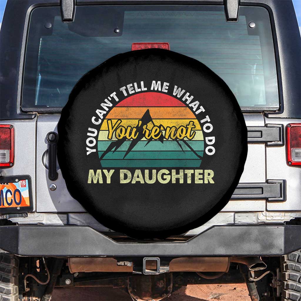 You Cant Tell Me What to Do Youre Not My Daughter Spare Tire Cover Funny Girl Dad Saying Gag Gift