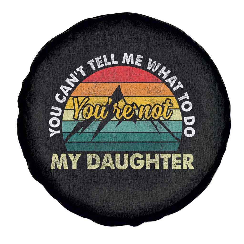 You Cant Tell Me What to Do Youre Not My Daughter Spare Tire Cover Funny Girl Dad Saying Gag Gift