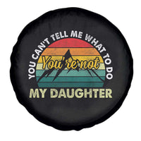 You Cant Tell Me What to Do Youre Not My Daughter Spare Tire Cover Funny Girl Dad Saying Gag Gift