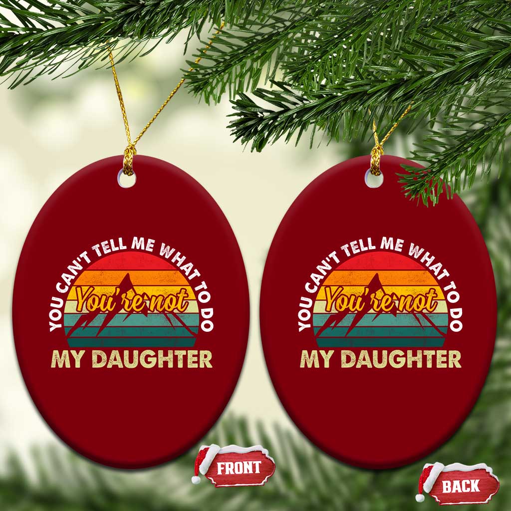 You Cant Tell Me What to Do Youre Not My Daughter Ceramic Ornament Funny Girl Dad Saying Gag Gift