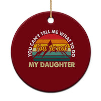 You Cant Tell Me What to Do Youre Not My Daughter Ceramic Ornament Funny Girl Dad Saying Gag Gift