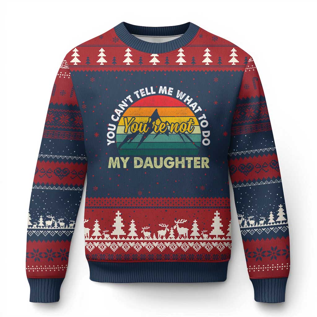 You Cant Tell Me What to Do Youre Not My Daughter Ugly Christmas Sweater Funny Girl Dad Saying Gag Gift