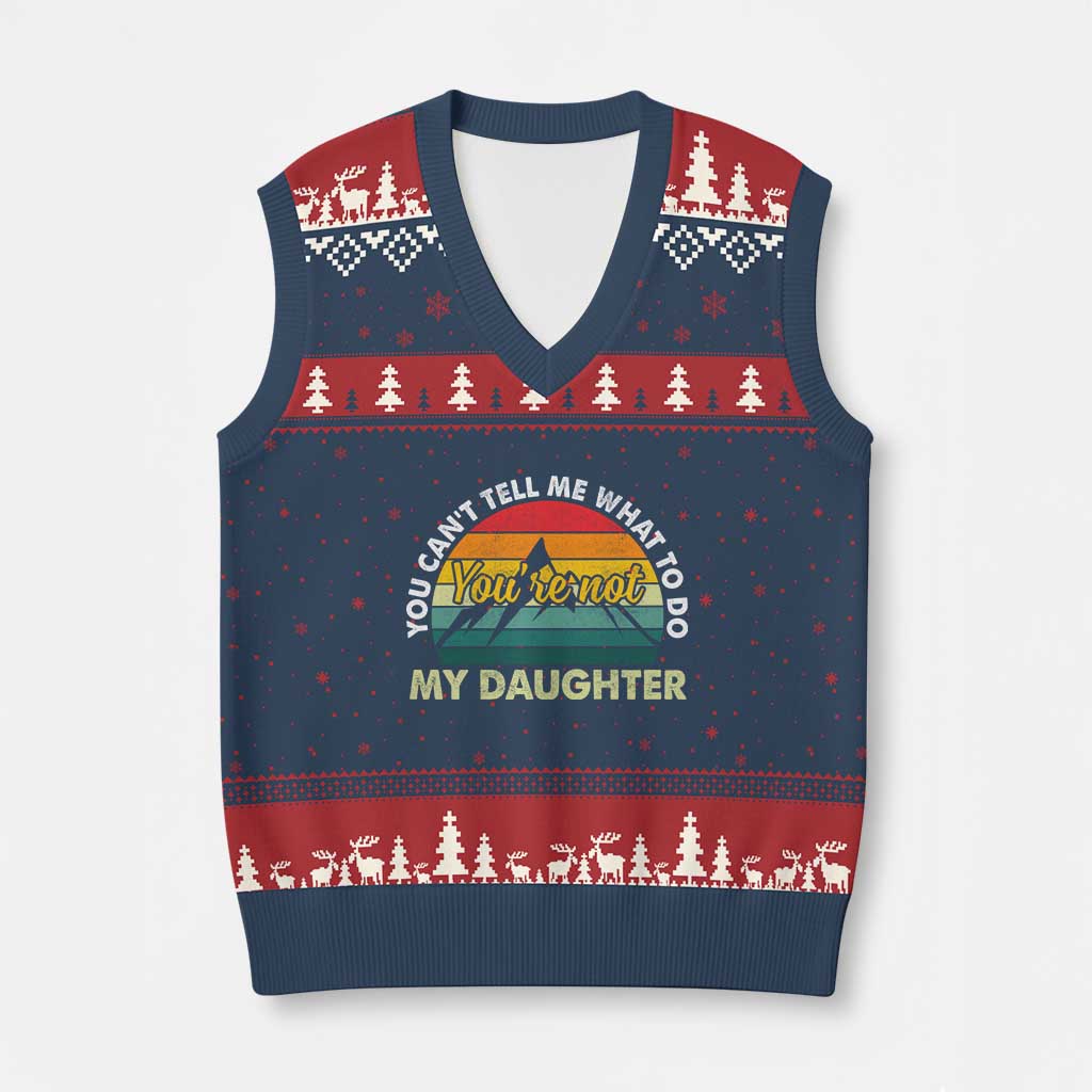 You Cant Tell Me What to Do Youre Not My Daughter V-Neck Knit Sweater Vest Funny Girl Dad Saying Gag Gift