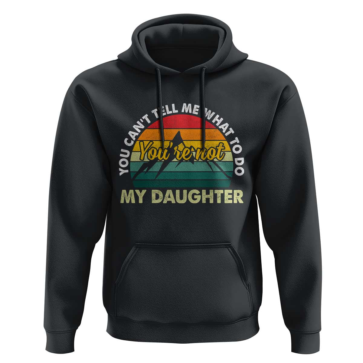 You Cant Tell Me What to Do Youre Not My Daughter Hoodie Funny Girl Dad Saying Gag Gift