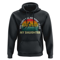 You Cant Tell Me What to Do Youre Not My Daughter Hoodie Funny Girl Dad Saying Gag Gift