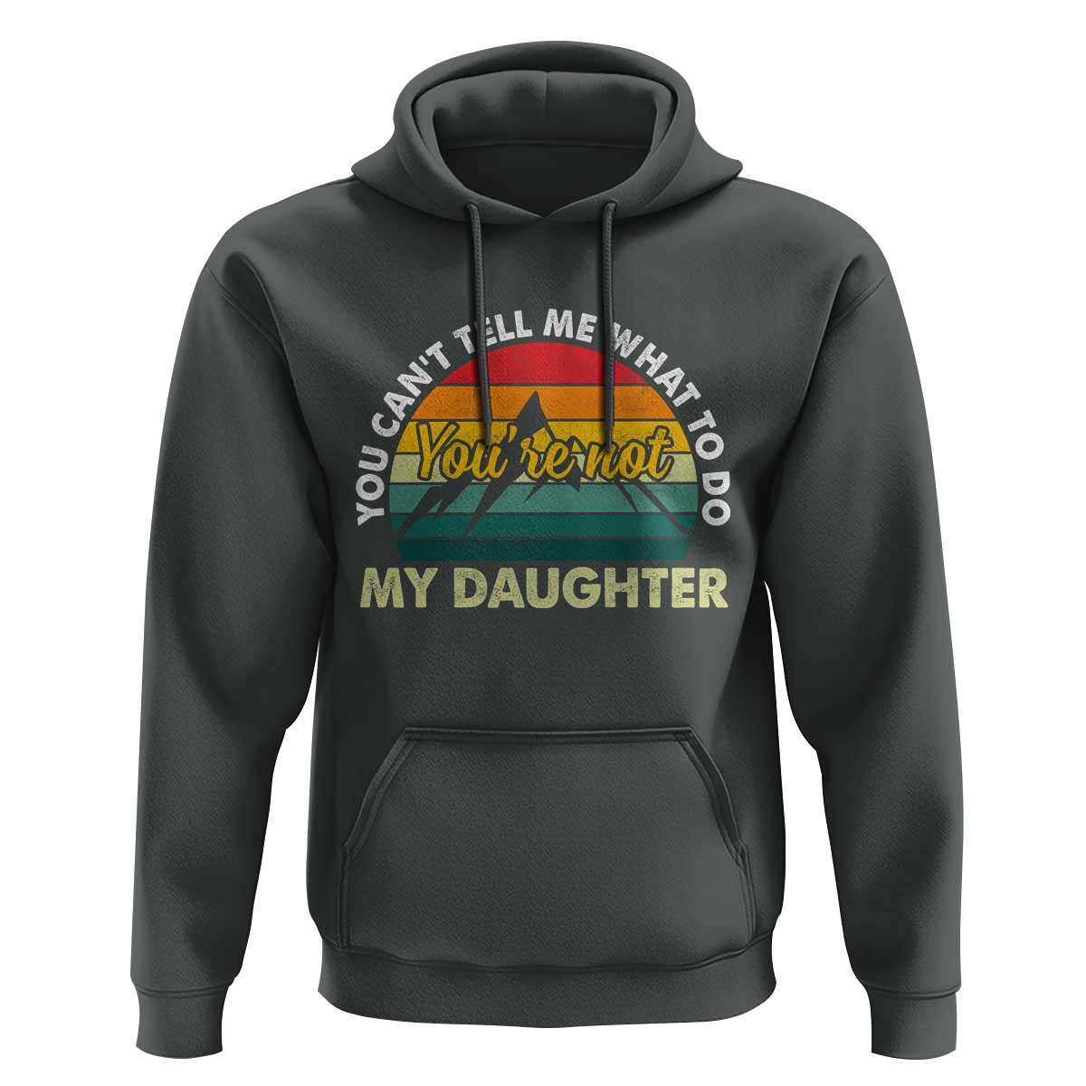 You Cant Tell Me What to Do Youre Not My Daughter Hoodie Funny Girl Dad Saying Gag Gift