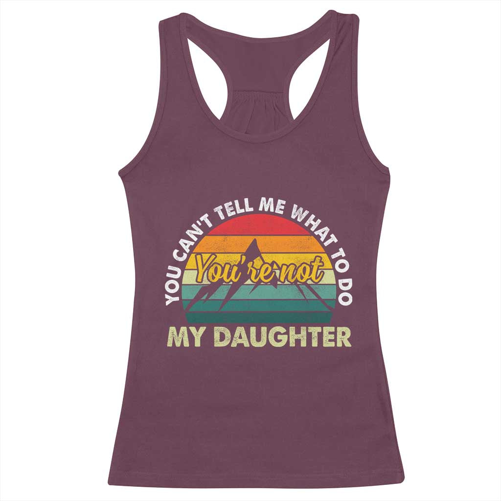 You Cant Tell Me What to Do Youre Not My Daughter Racerback Tank Top Funny Girl Dad Saying Gag Gift