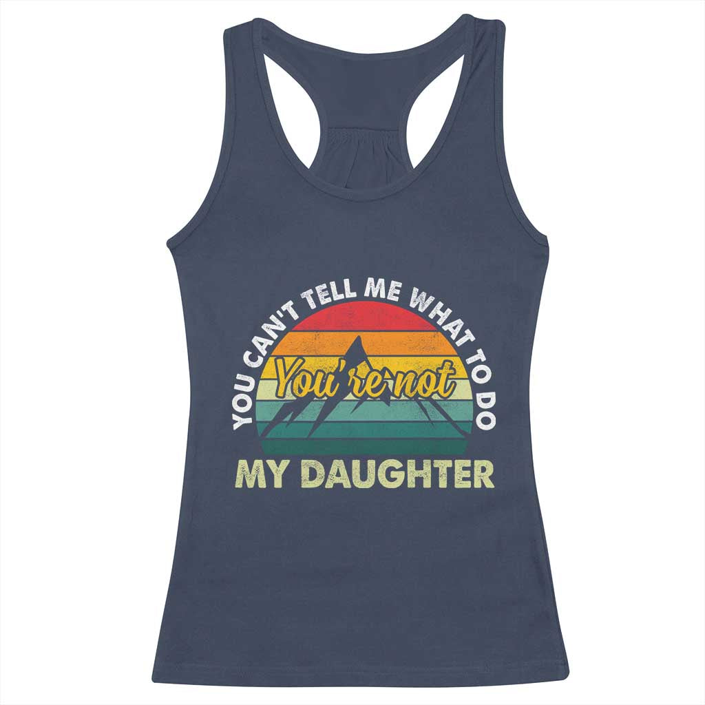 You Cant Tell Me What to Do Youre Not My Daughter Racerback Tank Top Funny Girl Dad Saying Gag Gift