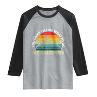 You Cant Tell Me What to Do Youre Not My Daughter Raglan Shirt Funny Girl Dad Saying Gag Gift